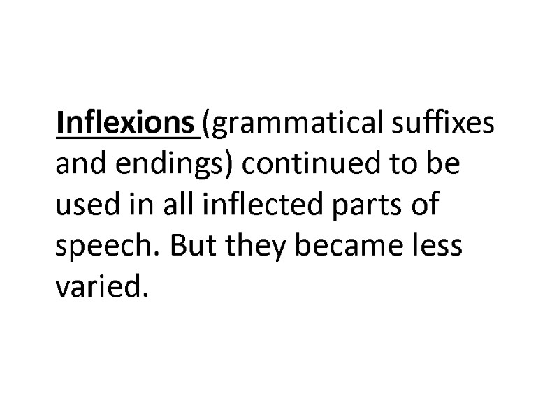 Inflexions (grammatical suffixes and endings) continued to be used in all inflected parts of